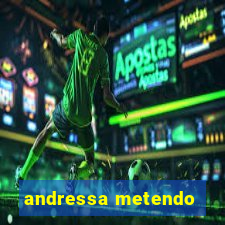 andressa metendo